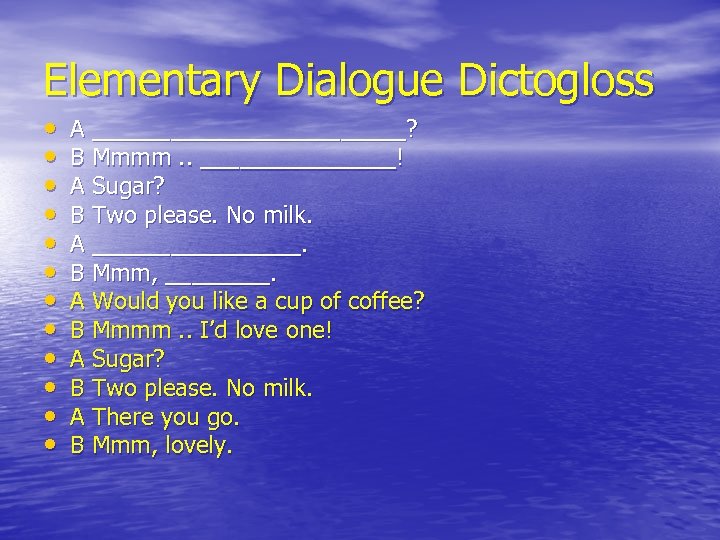 Elementary Dialogue Dictogloss • • • A ____________? B Mmmm. . ________! A Sugar?