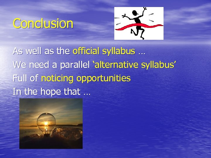 Conclusion As well as the official syllabus … We need a parallel ‘alternative syllabus’