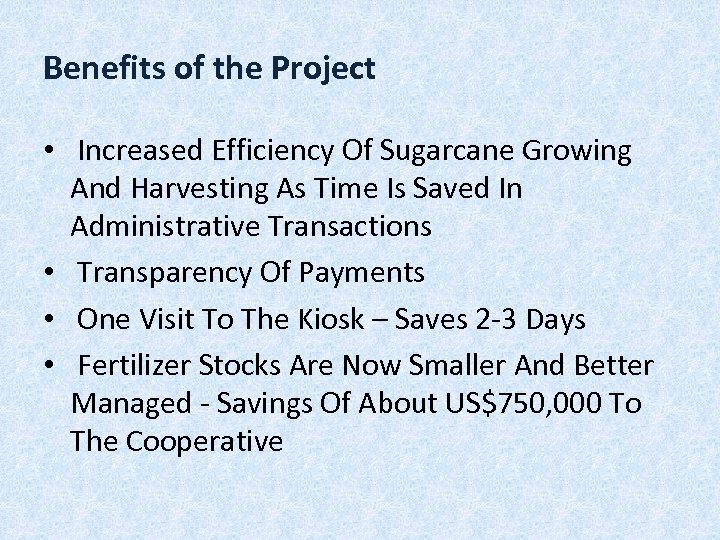 Benefits of the Project • Increased Efficiency Of Sugarcane Growing And Harvesting As Time