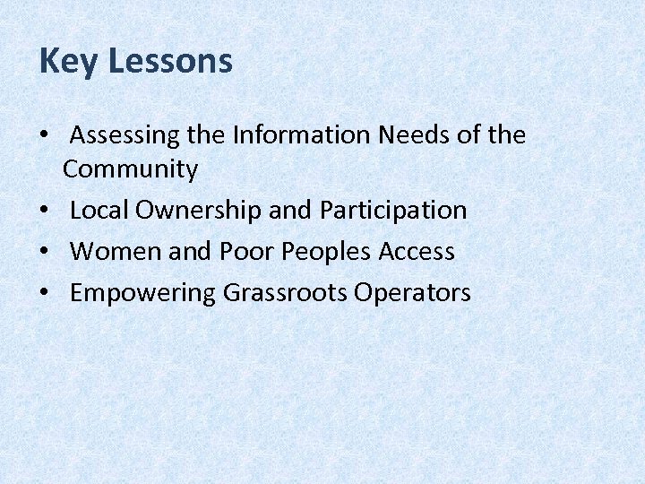 Key Lessons • Assessing the Information Needs of the Community • Local Ownership and
