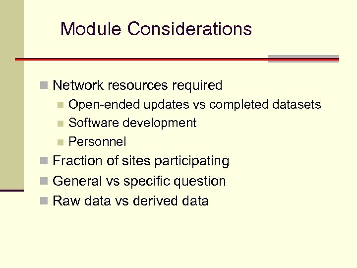 Module Considerations n Network resources required n Open-ended updates vs completed datasets n Software