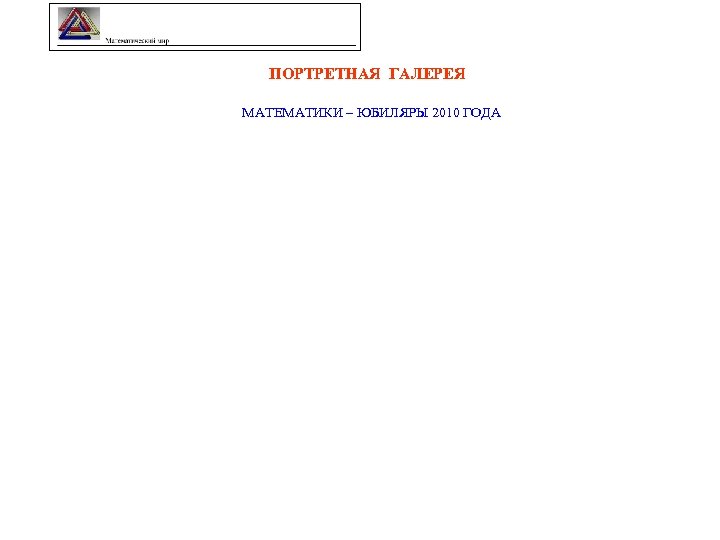 ПОРТРЕТНАЯ ГАЛЕРЕЯ МАТЕМАТИКИ – ЮБИЛЯРЫ 2010 ГОДА 