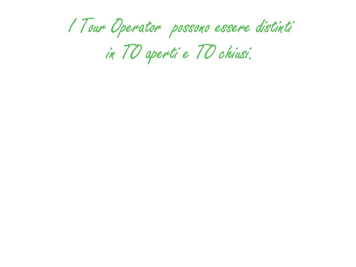 I Tour Operator possono essere distinti in TO aperti e TO chiusi. 