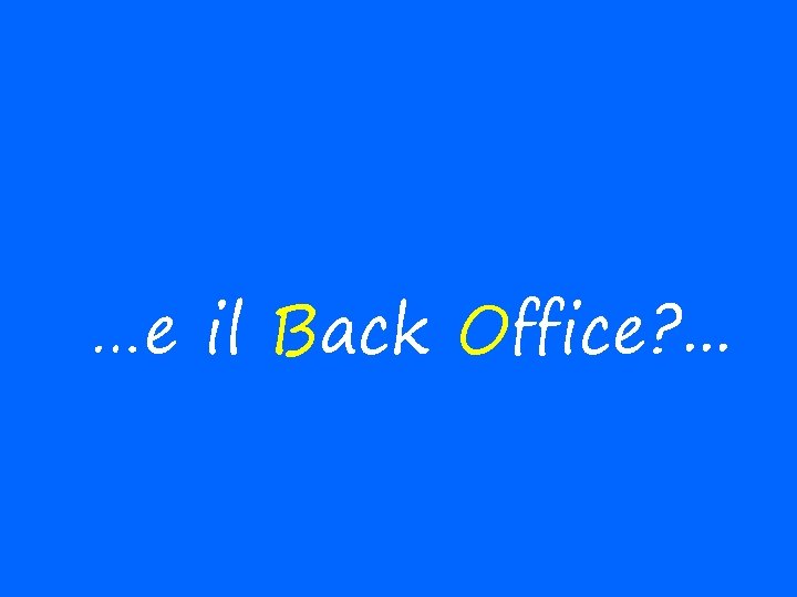 …e il Back Office? . . . 
