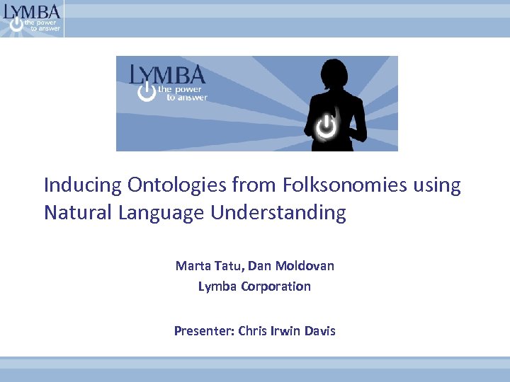 Inducing Ontologies from Folksonomies using Natural Language Understanding Marta Tatu, Dan Moldovan Lymba Corporation