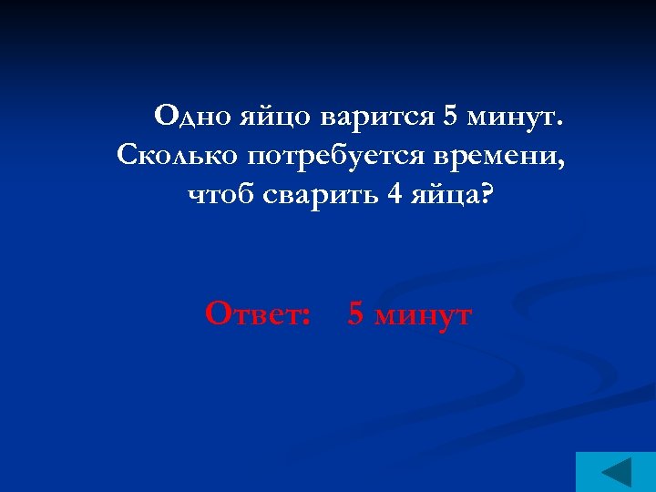 Одно яйцо варится 5 минут. Сколько потребуется времени, чтоб сварить 4 яйца? Ответ: 5