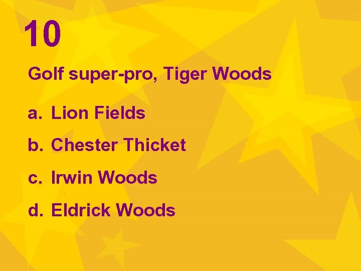 10 Golf super-pro, Tiger Woods a. Lion Fields b. Chester Thicket c. Irwin Woods