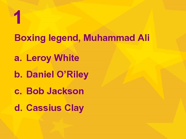 1 Boxing legend, Muhammad Ali a. Leroy White b. Daniel O’Riley c. Bob Jackson