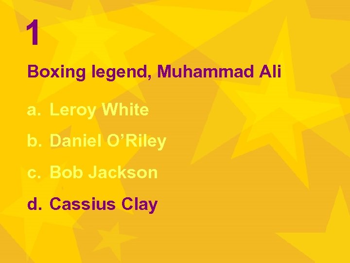 1 Boxing legend, Muhammad Ali a. Leroy White b. Daniel O’Riley c. Bob Jackson