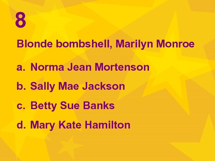 8 Blonde bombshell, Marilyn Monroe a. Norma Jean Mortenson b. Sally Mae Jackson c.