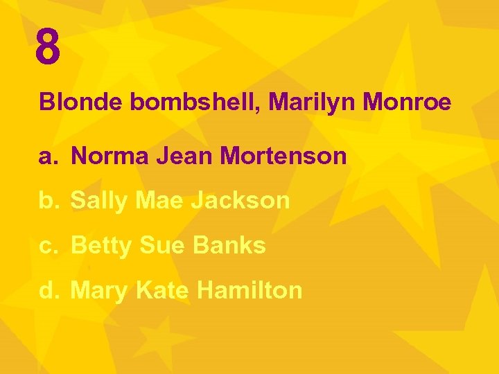 8 Blonde bombshell, Marilyn Monroe a. Norma Jean Mortenson b. Sally Mae Jackson c.