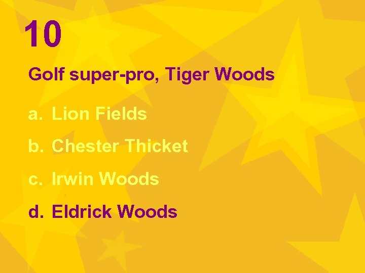 10 Golf super-pro, Tiger Woods a. Lion Fields b. Chester Thicket c. Irwin Woods