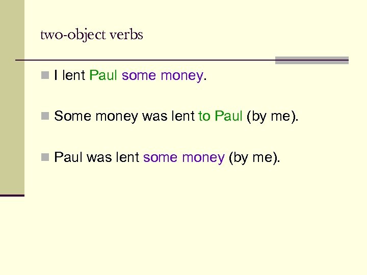 two-object verbs n I lent Paul some money. n Some money was lent to