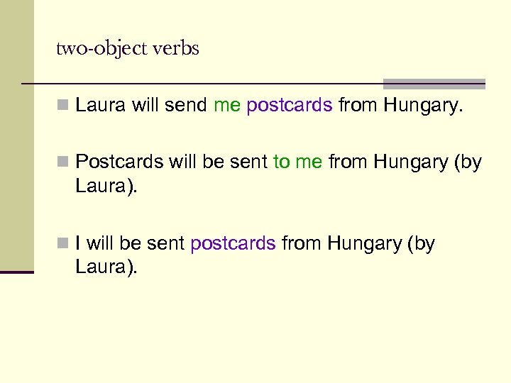 two-object verbs n Laura will send me postcards from Hungary. n Postcards will be