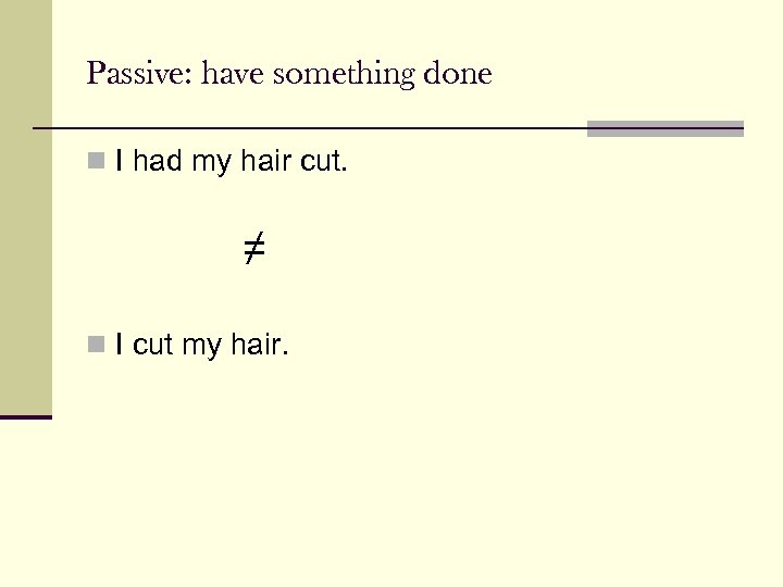 Passive: have something done n I had my hair cut. ≠ n I cut