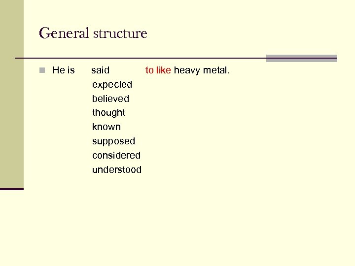 General structure n He is said to like heavy metal. expected believed thought known