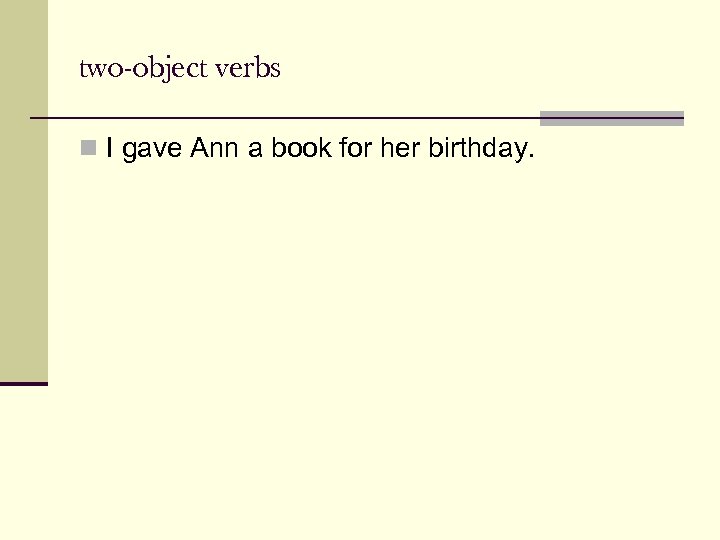 two-object verbs n I gave Ann a book for her birthday. 