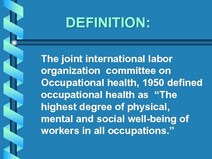 DEFINITION: The joint international labor organization committee on Occupational health, 1950 defined occupational health