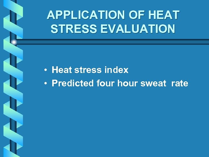 APPLICATION OF HEAT STRESS EVALUATION • Heat stress index • Predicted four hour sweat