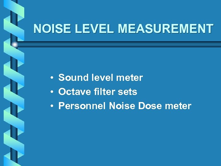 NOISE LEVEL MEASUREMENT • Sound level meter • Octave filter sets • Personnel Noise