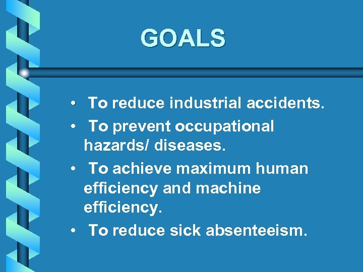 GOALS • To reduce industrial accidents. • To prevent occupational hazards/ diseases. • To