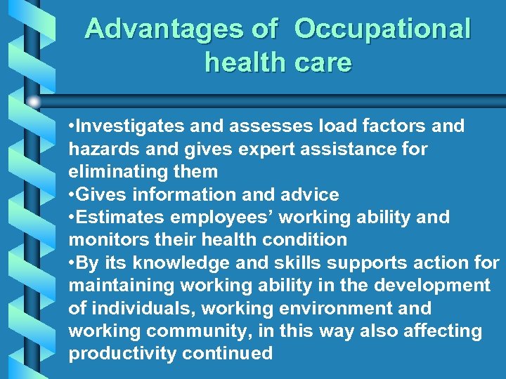 Advantages of Occupational health care • Investigates and assesses load factors and hazards and