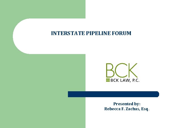 INTERSTATE PIPELINE FORUM Presented by: Rebecca F. Zachas, Esq. 