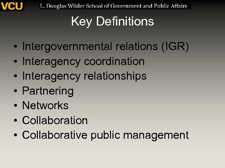 Key Definitions • • Intergovernmental relations (IGR) Interagency coordination Interagency relationships Partnering Networks Collaboration