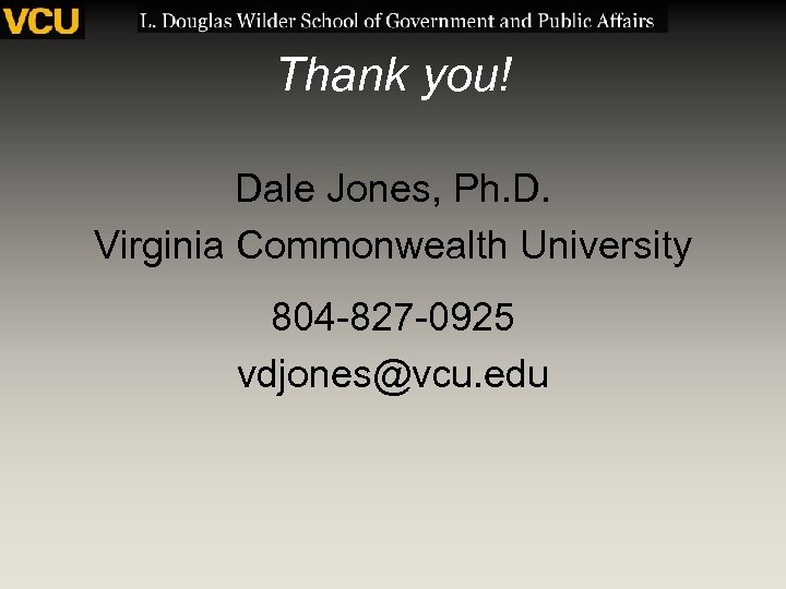 Thank you! Dale Jones, Ph. D. Virginia Commonwealth University 804 -827 -0925 vdjones@vcu. edu