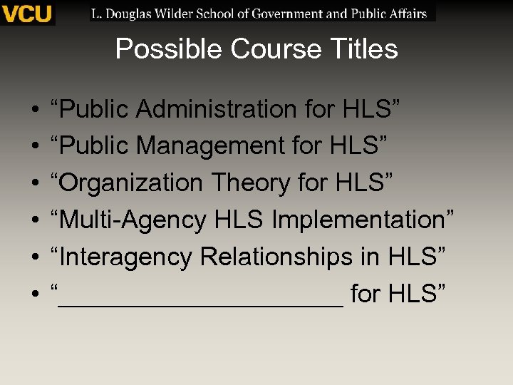 Possible Course Titles • • • “Public Administration for HLS” “Public Management for HLS”