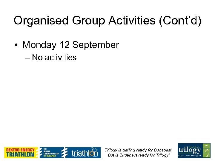 Organised Group Activities (Cont’d) • Monday 12 September – No activities Trilogy is getting