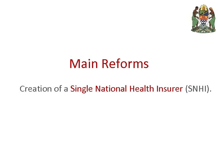 Main Reforms Creation of a Single National Health Insurer (SNHI). 