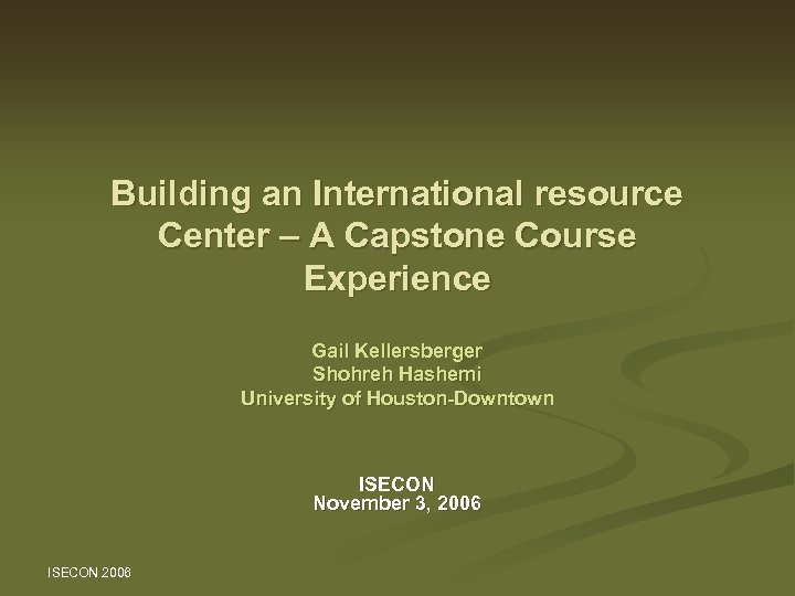 Building an International resource Center – A Capstone Course Experience Gail Kellersberger Shohreh Hashemi