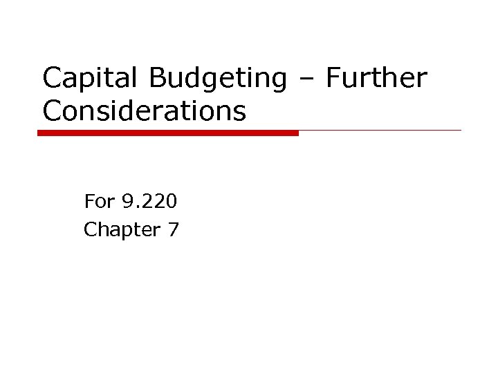 Capital Budgeting – Further Considerations For 9. 220 Chapter 7 
