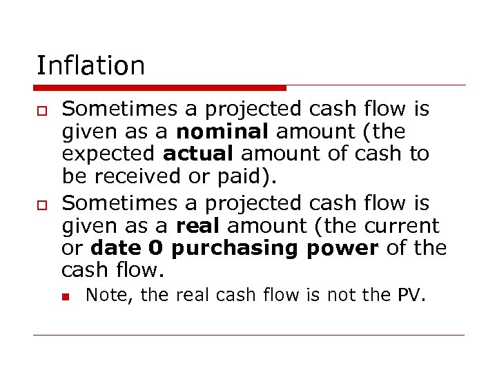 Inflation o o Sometimes a projected cash flow is given as a nominal amount