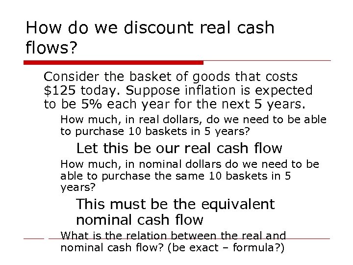 How do we discount real cash flows? o Consider the basket of goods that