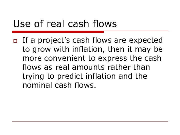 Use of real cash flows o If a project’s cash flows are expected to