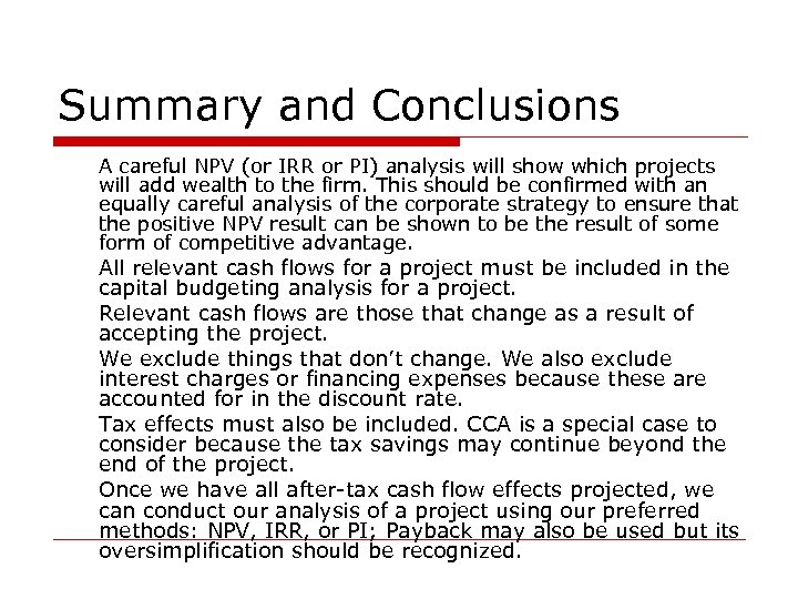 Summary and Conclusions o o o A careful NPV (or IRR or PI) analysis