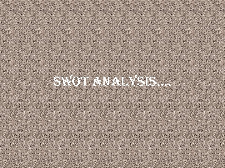 swot analysis…. 