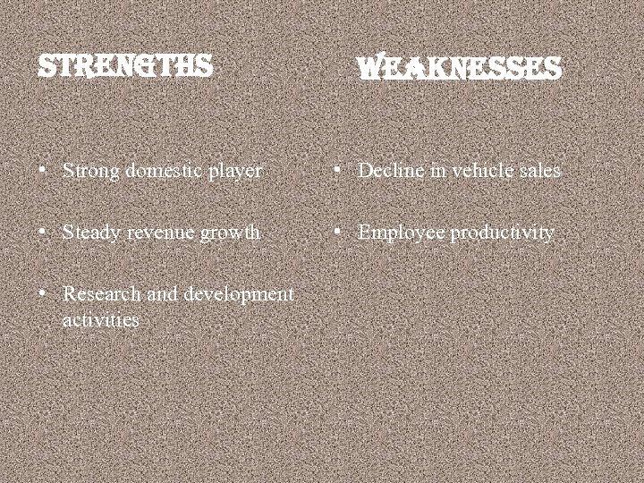 strengths weaknesses • Strong domestic player • Decline in vehicle sales • Steady revenue