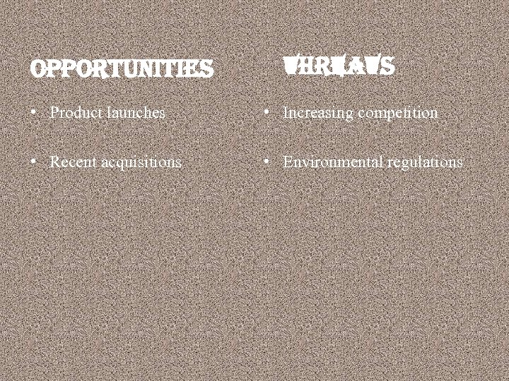 opportunities threats • Product launches • Increasing competition • Recent acquisitions • Environmental regulations