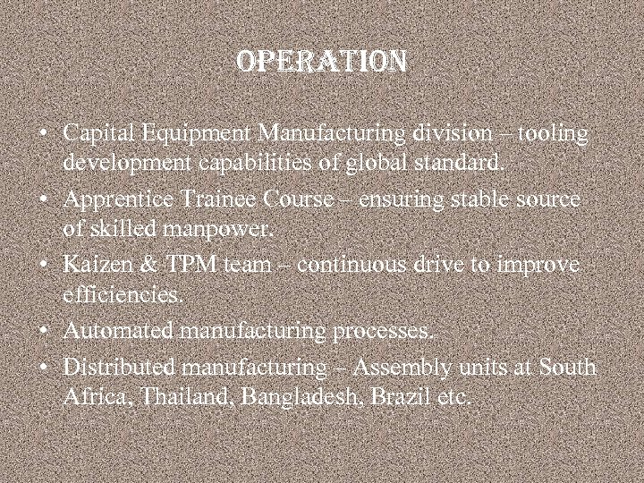 operation • Capital Equipment Manufacturing division – tooling development capabilities of global standard. •