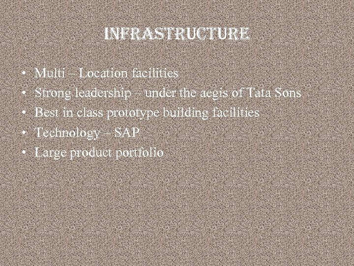 infrastructure • • • Multi – Location facilities Strong leadership – under the aegis