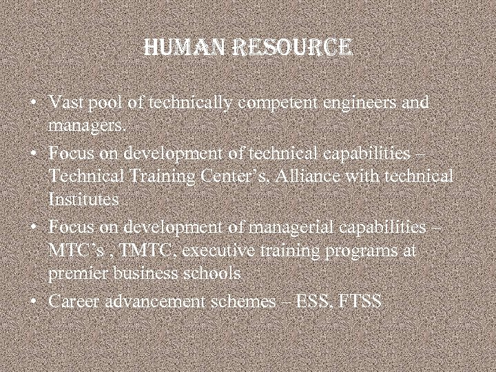 human resource • Vast pool of technically competent engineers and managers. • Focus on