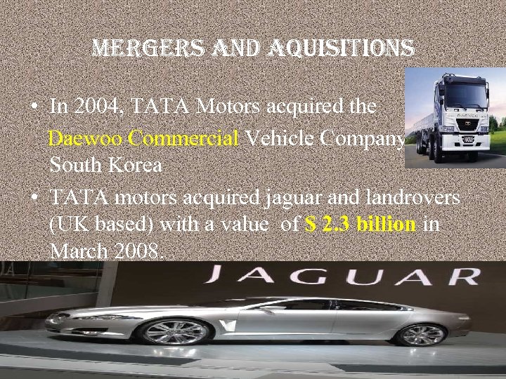 mergers and a. Quisitions • In 2004, TATA Motors acquired the Daewoo Commercial Vehicle