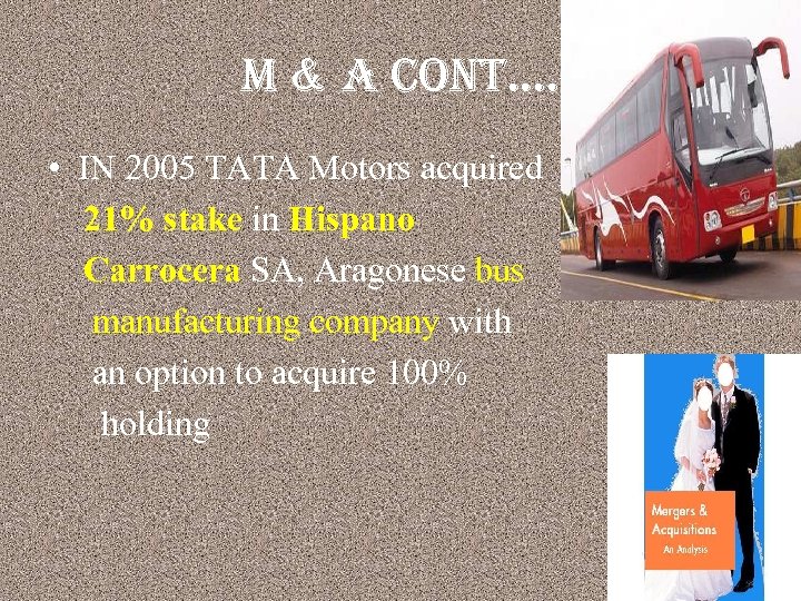 m & a cont. . • IN 2005 TATA Motors acquired 21% stake in