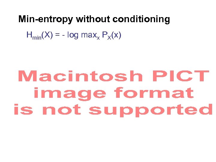 Min-entropy without conditioning Hmin(X) = log maxx PX(x) 