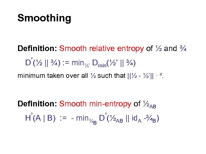 Smoothing Definition: Smooth relative entropy of ½ and ¾ ² D (½ || ¾)