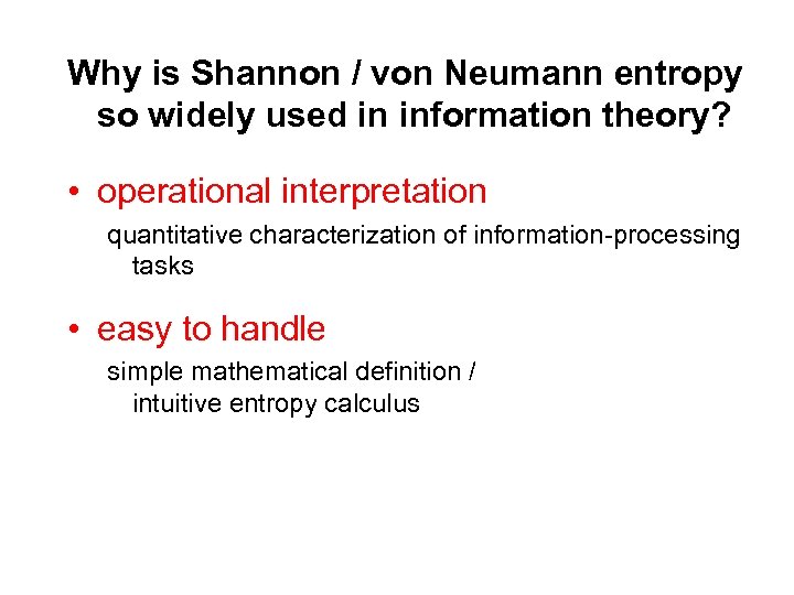 Why is Shannon / von Neumann entropy so widely used in information theory? •