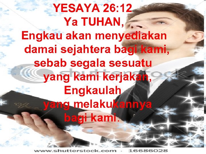 YESAYA 26: 12 Ya TUHAN, Engkau akan menyediakan damai sejahtera bagi kami, sebab segala